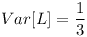 [tex]Var[L] = \frac{1}{3}[/tex]