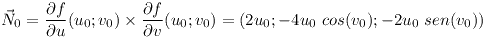 [tex]\vec N_0=\frac{\partial f}{\partial u}{(u_0;v_0)}\times \frac{\partial f}{\partial v}{(u_0;v_0)}=(2u_0;-4u_0\ cos(v_0);-2u_0\ sen(v_0))[/tex]