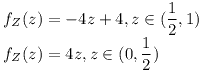 [tex]f_Z (z)= -4z+4, z \in ( \frac{1}{2}, 1) \\f_Z(z)= 4z, z \in (0, \frac{1}{2})[/tex]