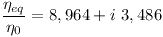 [tex]\frac{\eta_{eq}}{\eta_0} = 8,964 + i \ 3,486[/tex]