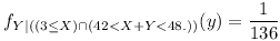 [tex]f_{Y |( (3 \leq X) \cap (42<X+Y<48.))}(y)= \frac{1}{136} [/tex]