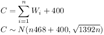 [tex]C= \mathop{\sum}_{i = 1}^{n} {W_i} + 400\\C \sim N(n468+400, \sqrt {1392n})[/tex]