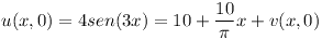 [tex]u(x,0)=4 sen(3x)=10 + \frac{10}{\pi} x + v(x,0)[/tex]