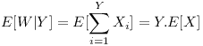 [tex]E[W|Y]=E[\sum _{i=1}^{Y} X _{i}]=Y.E[X][/tex]