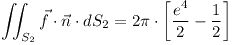 [tex]\iint_{S_{2}}{\vec{f} \cdot \vec{n} \cdot dS_{2}} = 2 \pi \cdot \left[ \frac{e^{4}}{2} - \frac{1}{2} \right] [/tex]