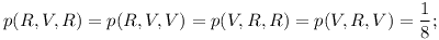 [tex]p(R,V,R)=p(R,V,V)=p(V,R,R)=p(V,R,V)=\frac{1}{8};[/tex]