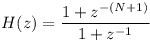 [tex] H(z) = \frac{1+z^{-(N+1)}}{1+z^{-1}}[/tex]