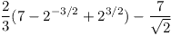 [tex]\frac{2}{3}(7-2^{-3/2}+2^{3/2})-\frac{7}{\sqrt{2}}[/tex]