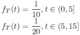 [tex]f_T(t)= \frac{1}{10}, t \in (0,5] \\f_T(t)= \frac{1}{20}, t \in (5,15][/tex]