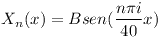 [tex]\displaystyle X_n(x)=Bsen(\frac{n\pi i}{40}x)[/tex]