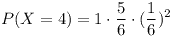 [tex]P (X = 4) = 1 \cdot \frac56 \cdot (\frac16)^2[/tex]