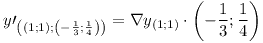 [tex]y\prime _{\left((1;1);\left( -\frac{1}{3};\frac{1}{4} \right) \right)}=\nabla y_{(1;1)} \cdot \left( -\frac{1}{3};\frac{1}{4} \right)[/tex]