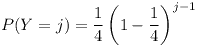 [tex] P(Y=j) = \frac{1}{4} \left(1 - \frac{1}{4} \right)^{j-1} [/tex]