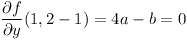 [tex]\frac{\partial f}{\partial y}(1,2-1) = 4a - b = 0[/tex]