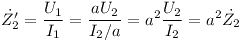 [tex]\dot{Z'_2}=\frac{U_1}{I_1}=\frac{aU_2}{I_2/a}=a^2 \frac{U_2}{I_2}=a^2\dot{Z_2}[/tex]