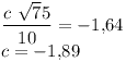 [tex] \frac{ c \ \sqrt 75}{10} = -{1.64} \\c = -{1.89}[/tex]