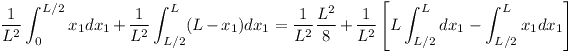 [tex]  \frac{1}{L^2} \int_0^{L/2} x_1 dx_1 + \frac{1}{L^2} \int_{L/2}^{L} (L - x_1)dx_1 = \frac{1}{L^2} \frac{L^2}{8} + \frac{1}{L^2} \left[ L\int_{L/2}^{L}dx_1 - \int_{L/2}^{L}x_1dx_1 \right] [/tex]