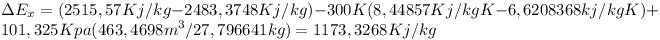 [tex] \Delta E_x = (2515,57 Kj/kg - 2483,3748 Kj/kg) - 300K(8,44857Kj/kgK - 6,6208368 kj/kgK) + 101,325Kpa (463,4698 m^3/27,796641 kg) = 1173,3268 Kj/kg [/tex]