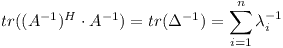 [tex]tr((A^{-1})^{H} \cdot A^{-1}) = tr(\Delta^{-1}) = \sum_{i = 1}^{n} \lambda_{i}^{-1}[/tex]