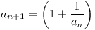 [tex]a_{n+1} = \left( 1 + \frac{1}{a_n} \right) [/tex]