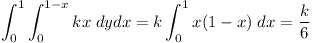 [tex]\int_{0}^{1}{\int_{0}^{1-x}{kx \; dydx}} = k\int_{0}^{1}{x(1-x) \; dx} = \frac{k}{6}[/tex]