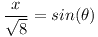 [tex]\frac{x}{\sqrt{8}}=sin(\theta)[/tex]