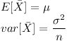[tex]E[\bar{X}]= \mu\\var[\bar{X}]= \frac{ \sigma ^2}{n}[/tex]