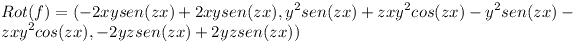 [tex] Rot(f) = (-2xy sen(zx) + 2xy sen(zx) , y^2 sen(zx) +zxy^2 cos(zx) -y^2 sen(zx) -zxy^2 cos(zx) , -2yz sen(zx) + 2yz sen(zx) ) [/tex]