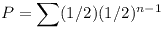 [tex] P = \sum (1/2)(1/2)^{n-1} [/tex]