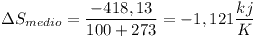 [tex]\Delta S_{medio} =\frac{-418,13}{100+273} = -1,121 \frac{kj}{K} [/tex]