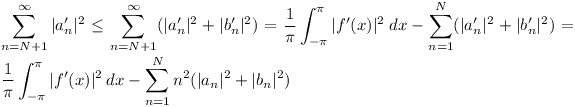 [tex]\sum_{n=N+1}^\infty |a_n^\prime|^2 \le \sum_{n=N+1}^\infty (|a_n^\prime|^2 +|b_n^\prime|^2)=\frac{1}{\pi}\int_{-\pi}^{\pi} |f^\prime(x)|^2\:dx-\sum_{n=1}^N (|a_n^\prime|^2 +|b_n^\prime|^2)=\frac{1}{\pi}\int_{-\pi}^{\pi} |f^\prime(x)|^2\:dx-\sum_{n=1}^N n^2(|a_n|^2 +|b_n|^2)[/tex]