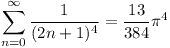 [tex] \sum_{n=0}^{\infty} \frac{1}{(2n+1)^4} = \frac{13}{384}\pi^4 [/tex]