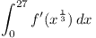 [tex]\int_0^{27} f'(x^ \frac{1}{3}) \,dx[/tex]