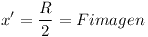 [tex]x'=\frac{R}{2}=Fimagen[/tex]