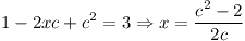 [tex]1 - 2xc + c^2 = 3 \Rightarrow x = \frac{c^2 - 2}{2c}[/tex]