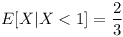[tex] E[X|X < 1] = \frac{2}{3}[/tex]