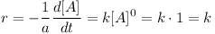 [tex]r=-\frac{1}{a}\frac{d[A]}{dt}=k[A]^0=k\cdot 1=k[/tex]