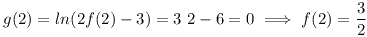 [tex] g(2) = ln (2f(2)-3) = 3 \ 2 - 6 = 0 \ \Longrightarrow \ f(2) = \frac {3}{2} [/tex]