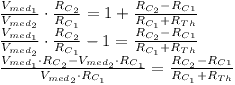 [tex]\begin{array}{l} \frac{{V_{med_1 } }}{{V_{med_2 } }} \cdot \frac{{R_{C_2 } }}{{R_{C_1 } }} = 1 + \frac{{R_{C_2 }  - R_{C1} }}{{R_{C_1 }  + R_{Th} }} \\  \frac{{V_{med_1 } }}{{V_{med_2 } }} \cdot \frac{{R_{C_2 } }}{{R_{C_1 } }} - 1 = \frac{{R_{C_2 }  - R_{C1} }}{{R_{C_1 }  + R_{Th} }} \\  \frac{{V_{med_1 }  \cdot R_{C_2 }  - V_{med_2 }  \cdot R_{C_1 } }}{{V_{med_2 }  \cdot R_{C_1 } }} = \frac{{R_{C_2 }  - R_{C1} }}{{R_{C_1 }  + R_{Th} }} \\  \end{array}[/tex]