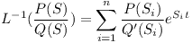 [tex]L^{-1}(\frac{P(S)}{Q(S)})=\sum_{i=1}^{n}\frac{P(S_i)}{Q^{\prime}(S_i)}e^{S_i t}[/tex]