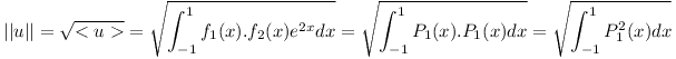 [tex] || u || = \sqrt {<u>}  = \sqrt {\int_{-1}^1 f_1(x) . f_2(x) e^{2x} dx} = \sqrt {\int_{-1}^1 P_1(x) . P_1(x) dx }= \sqrt { \int_{-1}^1 P_1^2(x) dx} [/tex]