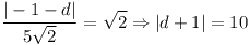 [tex]\frac{|-1-d|}{5\sqrt{2}} = \sqrt{2} \Rightarrow |d + 1| = 10[/tex]