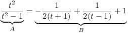 [tex]\underbrace{\frac{t^2}{t^2-1}}_{A}=\underbrace{-\frac{1}{2(t+1)}+\frac{1}{2(t-1)}+1}_{B}[/tex]