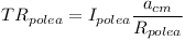 [tex]TR_{polea}=I_{polea} \frac{a_{cm}}{R_{polea}}[/tex]