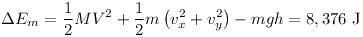 [tex]\Delta E_m  = \frac{1}{2}MV^2  + \frac{1}{2}m\left( {v_x^2  + v_y^2 } \right) - mgh = 8,376{\text{ J}}[/tex]