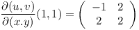 [tex] \frac{\partial (u,v)} {\partial (x.y)} (1,1) =  \left(\begin{array}{cccc}-1 & 2  \\2 & 2  \\\end{array}\right)   [/tex]