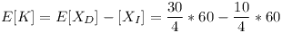 [tex]E[K] = E[X_D]-[X_I] = \frac{30}{4}*60 - \frac{10}{4} * 60[/tex]