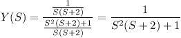 [tex]Y(S)=\frac{\frac{1}{S(S+2)}}{\frac{S^2(S+2)+1}{S(S+2)}}=\frac{1}{S^2(S+2)+1}[/tex]