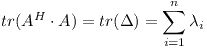 [tex]tr(A^{H} \cdot A) = tr(\Delta) = \sum_{i = 1}^{n} \lambda_{i}[/tex]