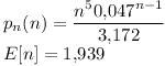 [tex]p_n (n)= \frac{n^5 0.047^{n-1}}{3.172} \\E[n]=1.939[/tex]